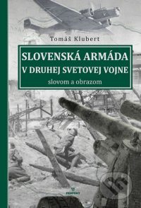 Klubert, T.: Slovenská armáda v druhej svetovej vojne slovom a obrazom