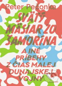 Pečonka, P.: Svätý mäsiar zo Šamorína a iné príbehy z čias Malej dunajskej vojny