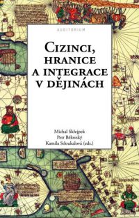 Skřejpek, M.; Bělovský, P.: Cizinci, hranice a integrace v dějinách