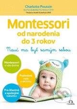 Poussin, Ch.: Montessori od narodenia do 3 rokov. Nauč ma byť samým sebou