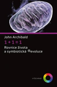 Archibald, J.: 1+1=1. Rovnice života a symbiotická Revoluce