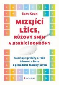 Kean, S.: Mizející lžíce, růžový sníh a jiskřící bonbóny : fascinující příběhy o vědě, šílenství a lásce z periodické tabulky prvků