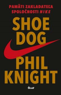 Knight, P.: Shoe Dog : pamäti zakladateľa spoločnosti Nike