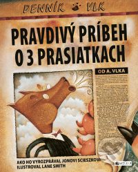 Scieszka, J.: Pravdivý príbeh o troch prasiatkach : Denník vlk