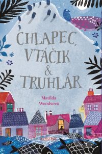 Woods, M.: Chlapec, vtáčik a truhlár