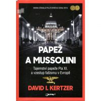 Kertzer, D.I.: Papež a Mussolini : tajemství papeže Pia XI. a vzestup fašismu v Evropě