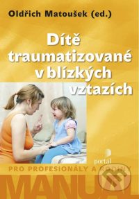 Matoušek, O.: Dítě traumatizované v blízkých vztazích : manuál pro profesionály a rodiny