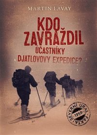 Lavay, M.: Kdo zavraždil účastníky Djatlovovy expedice?