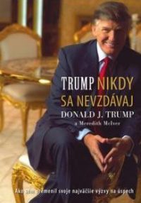 Trump, D. J.: Trump nikdy sa nevzdávaj. Ako som premenil svoje najväčšie výzvy na úspech