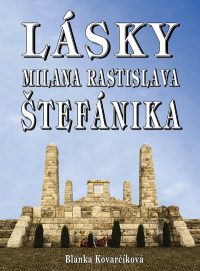 Kovarčíková, Blanka: Lásky Milana Rastislava Štefánika