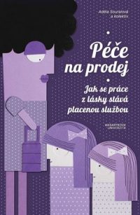 Souralová, A.:  Péče na prodej : jak se práce z lásky stává placenou službou