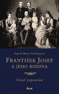 Grössing, Sigrid-Maria: Františk Josefa jeho rodina (Císař vzpomína)