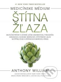 William, A.: Štítna žľaza : skutočné príčiny a účinná liečba Hashimotovej tyreoiditídy, Gravesovej choroby, nespavosti, hypotyreózy, uzlov na štítnej žľaze a Epsteinovho-Barrovej vírusu