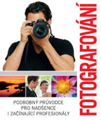 Fotografování : Podrobný průvodce pro nadšence i začínající profesionály