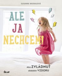 Mierau, S.: Ale ja nechcem! : ako zvládnuť obdobie vzdoru