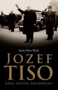 Ward, J.M.: Jozef Tiso: kňaz, politik, kolaborant