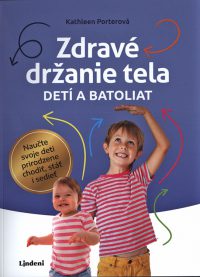 Porter, K.: Zdravé držanie tela detí a batoliat: naučte svoje deti prirodzene chodiť, stáť i sedieť