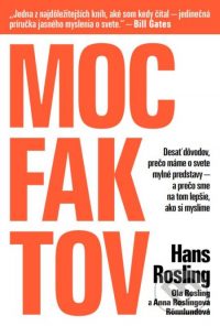 Rosling, Hans: Moc faktov : desať dôvodov, prečo máme o svete mylné predstavy – a prečo sme na tom lepšie, ako si myslíme