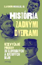 Michálek, Slavomír: História zadnými dverami : nezvyčajné príbehy zo slovenských a svetových dejín