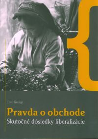 George, Clive: Pravda o obchode : skutočné dôsledky liberalizácie