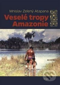 Zelený, Mnislav: Veselé tropy Amazonie