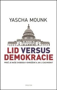 Mounk, Yascha: Lid versus demokracie : proč je naše svoboda v ohrožení a jak ji zachránit