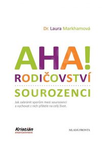 Markhamová, Laura: Aha! Rodičovství-sourozenci : jak zabránit sporům mezi sourozenci a vychovat z nich přátele na celý život