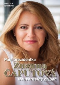 Čermáková, Dana: Pani prezidentka Zuzana Čaputová : neuveriteľný príbeh