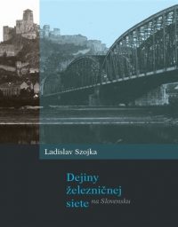 Ladislav Szojka: Dejiny železničnej siete Slovensku