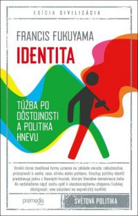 Fukuyama, Francis: Identita : túžba po dôstojnosti a politika hnevu