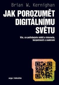 Brian W. Kernighan: Jak porozumět digitálnímu světu : vše, co potřebujete vědět o internetu, bezpečnosti a soukromí