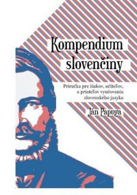 Papuga, Ján: Kompendium slovenčiny : príručka pre žiakov, učiteľov, rodičov a priateľov vyučovania slovenského jazyka