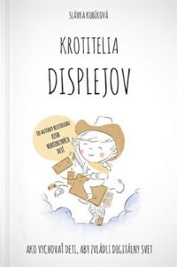 Kubíková, Slávka: Krotitelia displejov : ako vychovať deti, aby zvládli digitálny svet