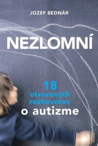 Bednár, Jozef: Nezlomní : 18 otvorených rozhovorov o autizme