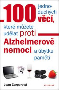 Carpen, Jean: 100 jednoduchých věcí, které můžete udělat proti Alzheimerově nemoci a úbytku pamět