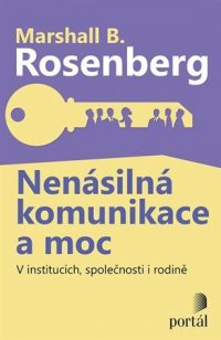 Rosenberg, Marshall B.: Nenásilná komunikace a moc : v institucích, společnosti i rodině