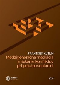 Kutlík, František: Medzigeneračná mediácia a riešenie konfliktov pri práci so seniormi