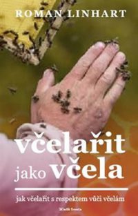 Linhart, Roman: Včelařit jako včela : jak včelařit s respektem vůči včelám