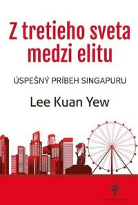 Lee, Kuan Yew: Z tretieho sveta medzi elitu : úspešný príbeh Singapuru
