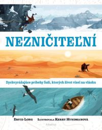 Long, David: Nezničiteľní: dych vyrážajúce príbehy ľudí, ktorých život visel na vlásku