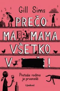 Sims, Gill: Prečo má mama všetko v p***! : pretože rodina je prvoradá