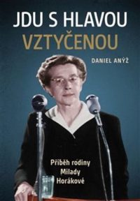 Anýž, D.: Jdu s hlavou vztyčenou : příběh rodiny Milady Horákové