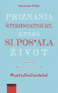 Potter, Alexandra: Priznania štyridsiatničky, ktorá si pos*ala život