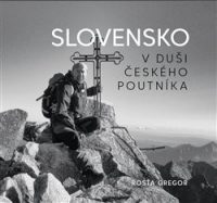 Gregor, R.: Slovensko v duši českého poutníka : etnografický dokument