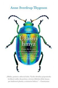 Sverdrup-Thygeson, Anne: Úžasný hmyz : cesta do životov zvláštnych, nádherných a nenahraditeľných stvorení, ktoré udržujú náš svet v chode