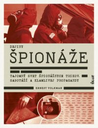 Volkman, Ernest: Dejiny špionáže : tajomný svet špionážnych trikov, sabotáží a klamlivej propagandy