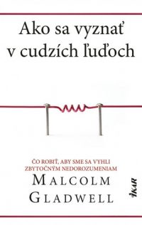 Gladwell, M.: Ako sa vyznať v cudzích ľuďoch,  Čo robiť, aby sme sa vyhli zbytočným nedorozumeniam