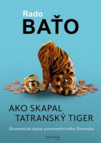 Baťo, R.: Ako skapal tatranský tiger : ekonomické dejiny ponovembrového Slovenska