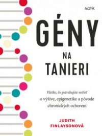 Judith Finlayson: Gény na tanieri: všetko, čo potrebujete vedieť o výžive, epigenetike a pôvode chronických ochorení