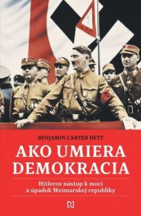Hett, Benjamin Carter: Ako umiera demokracia : Hitlerov nástup k moci a úpadok Weimarskej republiky